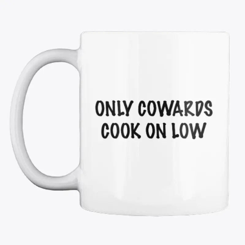 Cowards cook on low